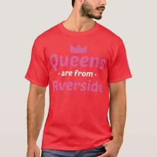 Queens Are From Riverside California Hometown Ca H T-Shirt