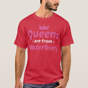 Queens Are From Waterbury Connecticut Hometown Ct  T-Shirt