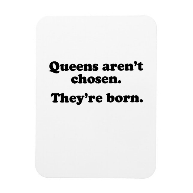 Queens aren't chosen they're born magnet (Vertical)