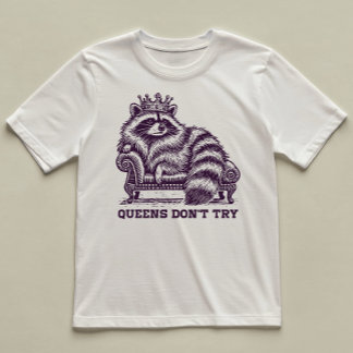 Queens Don't Try Funny Illustrated Raccoon Diva T-Shirt