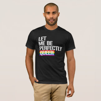 Queer - Let me be perfectly queer - - LGBTQ Rights T-Shirt