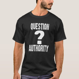 Question Authority Anti Establishment Free Thinker T-Shirt