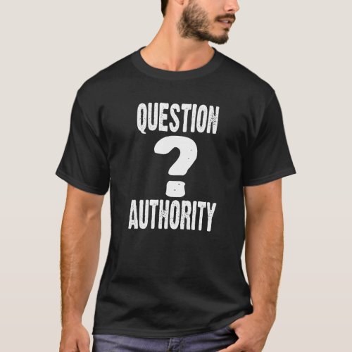 Question Authority Anti Establishment Free Thinker T_Shirt