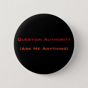 Question Authority Ask Me Anything | Funny Button by iSmiledYou at Zazzle