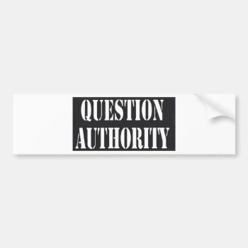 Question Authority Bumper Sticker by zarenmusic at Zazzle