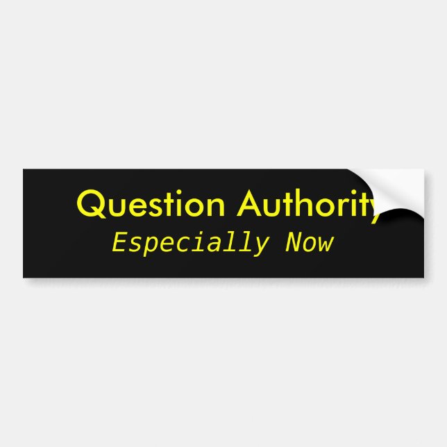 Question Authority, Especially Now Bumper Sticker (Front)
