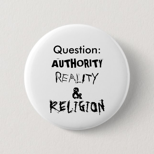 Question:, AUTHORITY, REALITY, &, RELIGION Pinback Button (Front)
