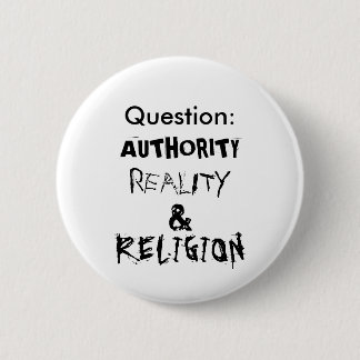 Question:, AUTHORITY, REALITY, &, RELIGION Pinback Button
