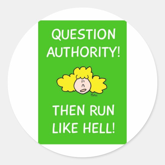 Question authority, then run like hell! classic round sticker