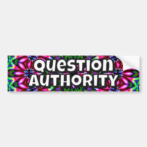 Question Authority (you may change the words) Bumper Sticker