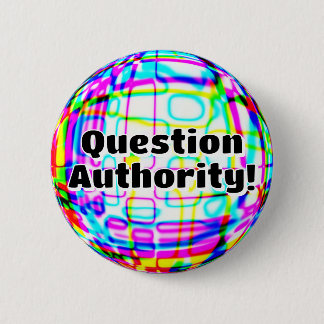 Question Authority! ( you may change the words ) Button