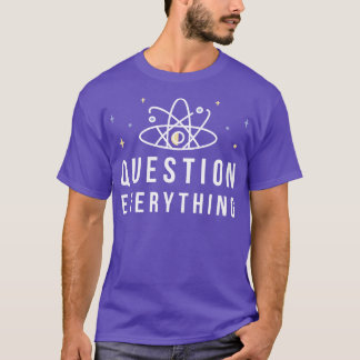 Question Everything 1 T-Shirt