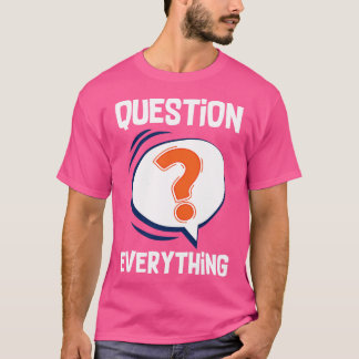 Question Everything 2 T-Shirt