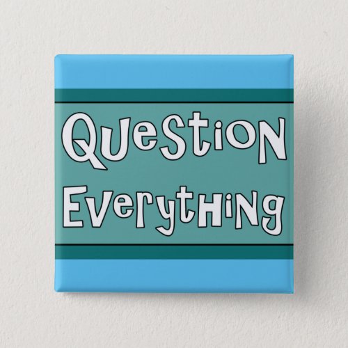 Question Everything   Button