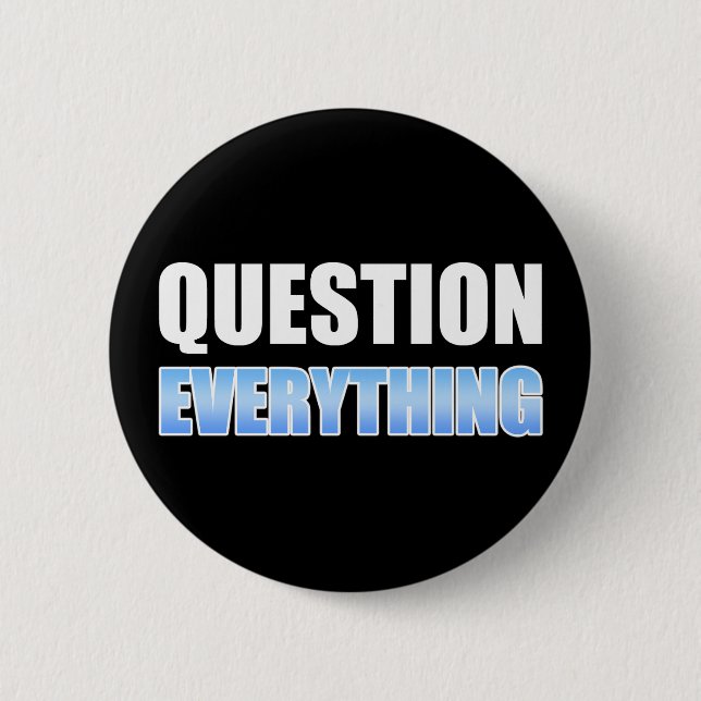 Question Everything Button (Front)