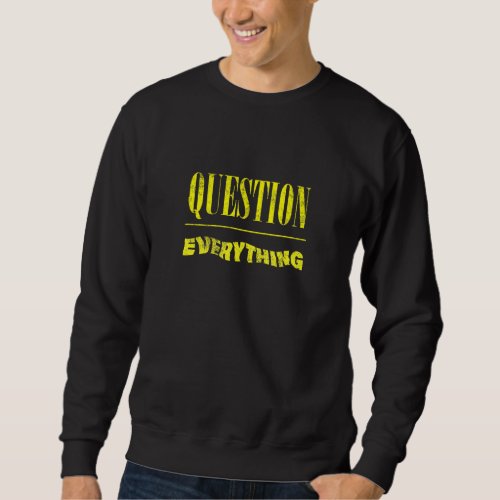 Question Everything Conspiracy Ask Yourself Atheis Sweatshirt