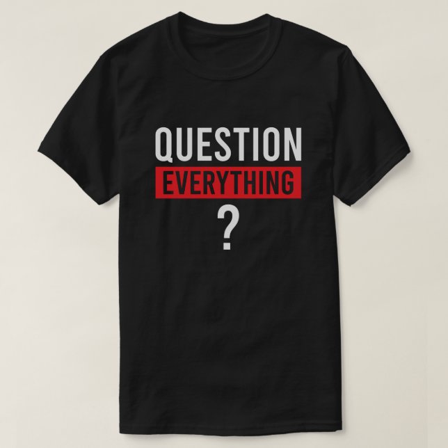 Question Everything - Critical Thinking & Wisdom T-Shirt (Design Front)