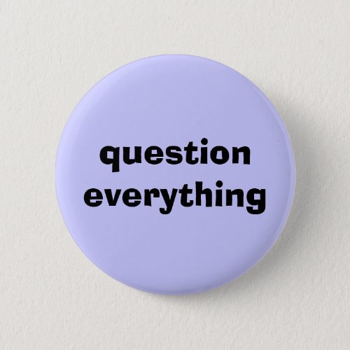 Question Everything Pinback Button