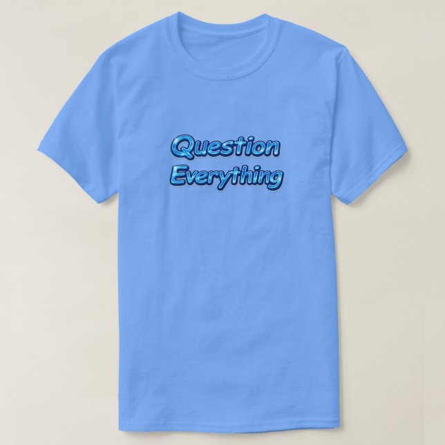 Question Everything T-Shirt (Design Front)