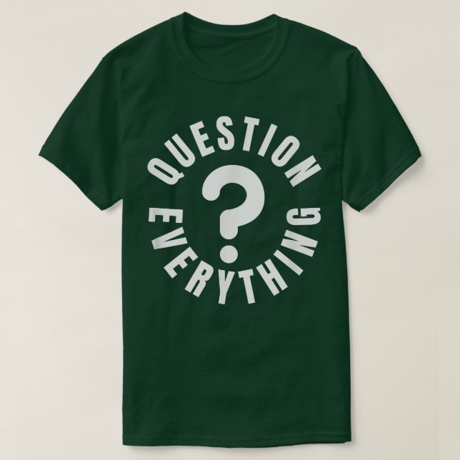Question everything  T-Shirt (Design Front)