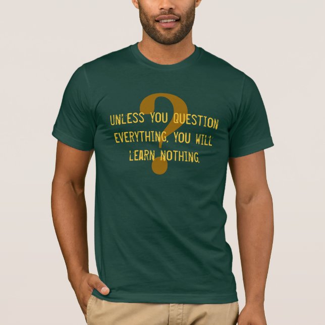 Question Everything! T-Shirt (Front)