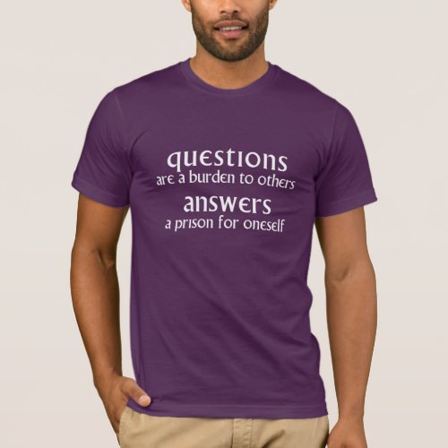 Questions are a burden to others T_Shirt