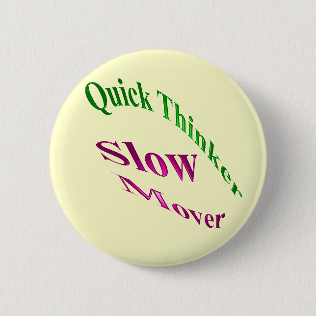 Quick Thinker Slow Mover Pinback Button (Front)