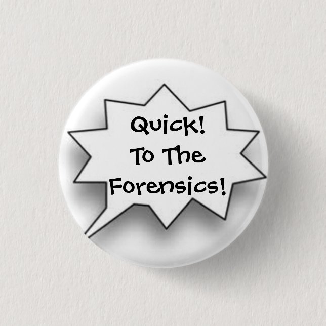 Quick! To The Forensics! Button (Front)