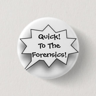 Quick! To The Forensics! Button