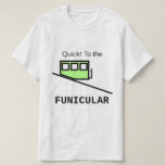 [ Thumbnail: Quick! to The Funicular T-Shirt ]