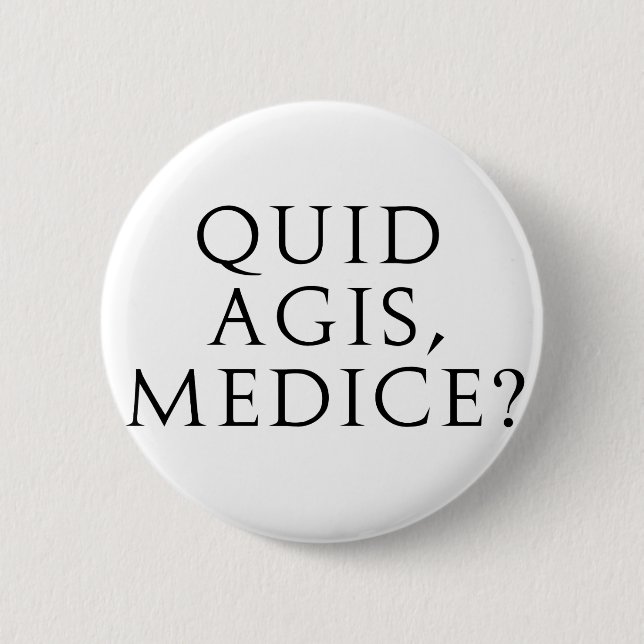 Quid Agis, Medice? Pinback Button (Front)