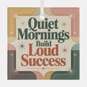 Quiet Mornings Build Loud Success Glass Ornament