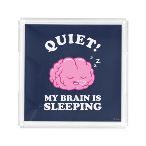 Quiet My Brain Is Sleeping Acrylic Tray