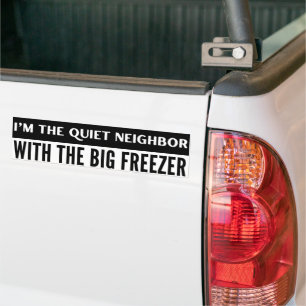 Quiet Neighbor With Big Freezer Funny Bumper Sticker