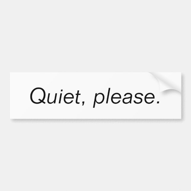 Quiet, please. bumper sticker (Front)