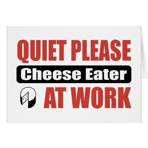 Quiet Please Cheese Eater At Work