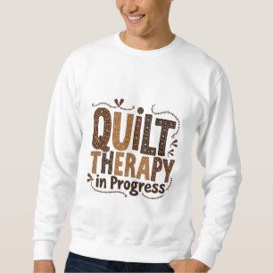 Quilt Therapy in Process Sewing Craft Enthusiasts Sweatshirt