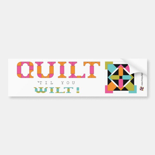 Quilt 'Til You Wilt! Quilt Quote Bumper Sticker