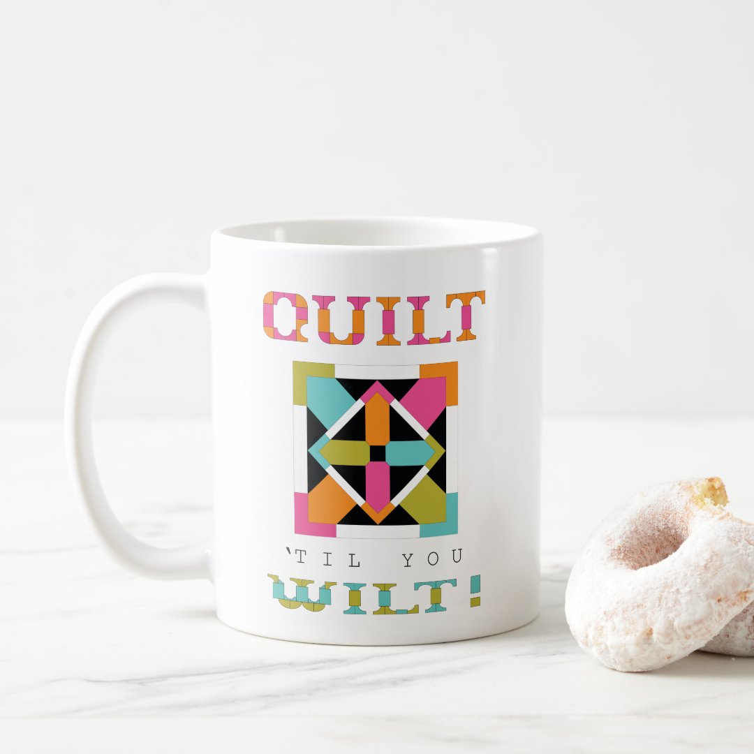 Quilt 'Til You Wilt! Quilt Quote Coffee Mug Zazzle