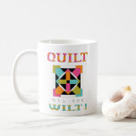 Quilt &#39;til You Wilt! Quilt Quote Coffee Mug at Zazzle