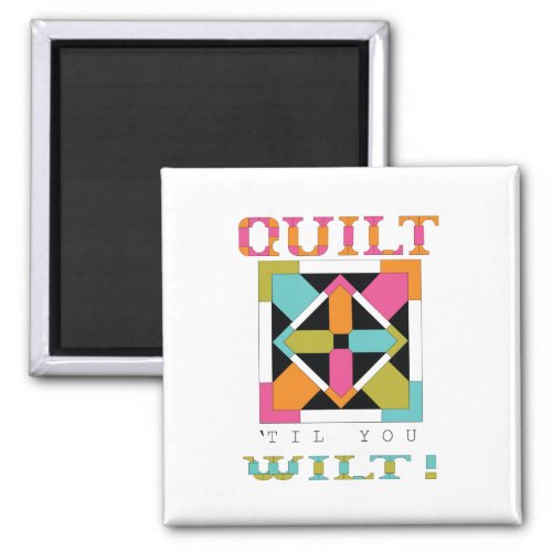 Quilt Til You Wilt Quilt Quote Magnet