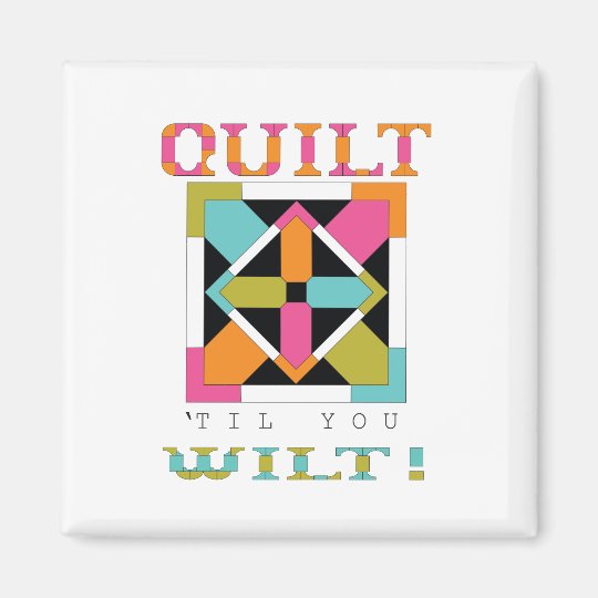 Quilt 'Til You Wilt! Quilt Quote