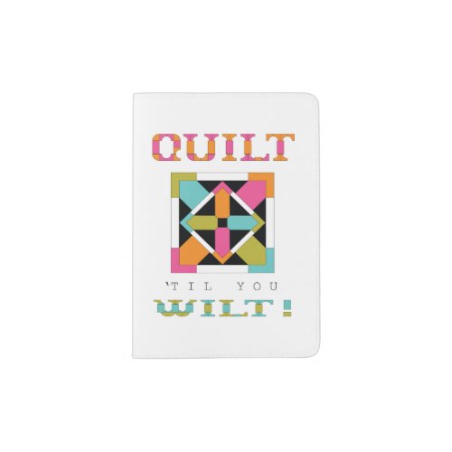 Quilt 'Til You Wilt! Quilt Quote Passport Holder