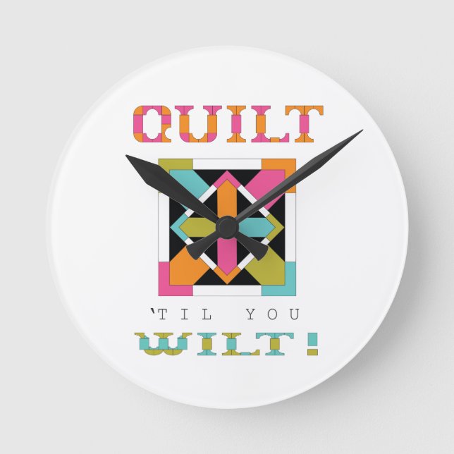 Quilt 'Til You Wilt! Quilt Quote Round Clock (Front)