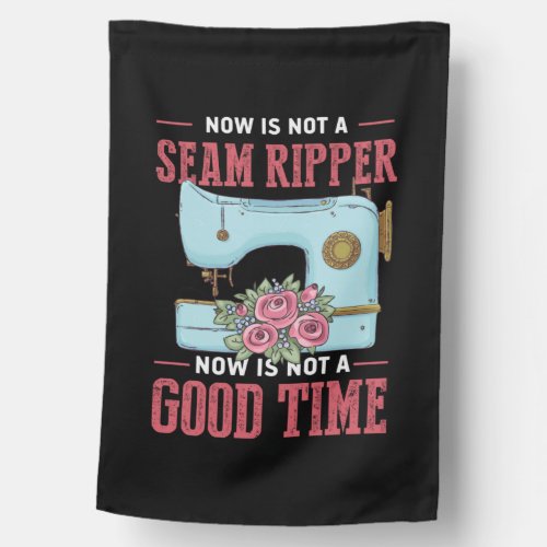 Quilter Gift  Now Is Not A Good Time House Flag