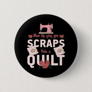 Quilter Gift When Life Gives You Scraps Button