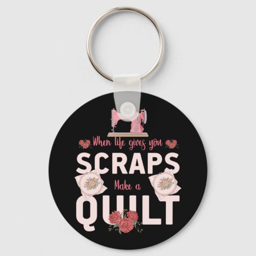 Quilter Gift  When Life Gives You Scraps Keychain