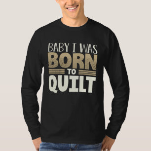 Quilter Humor Baby I Was Born to Quilt T-Shirt