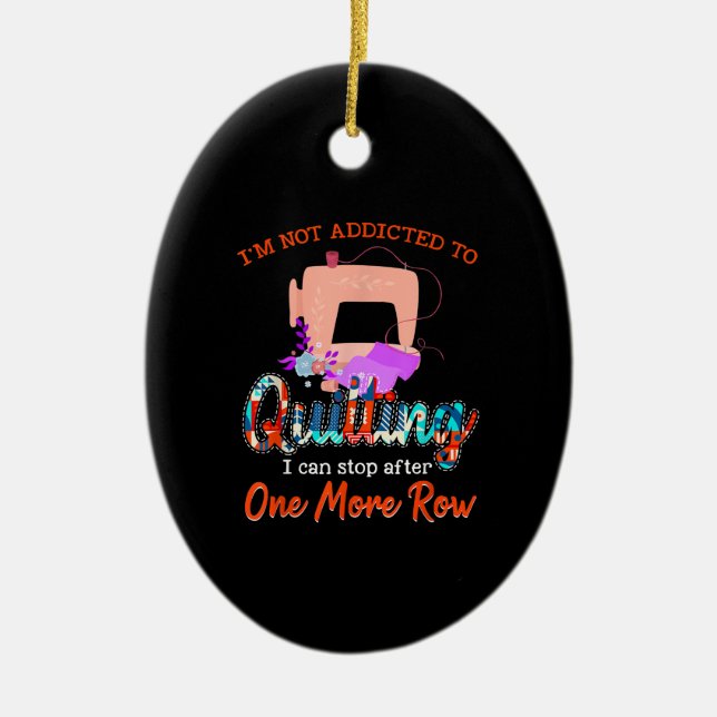 Quilter Im Not Addicted To Quilting Gift Ceramic Ornament (Front)
