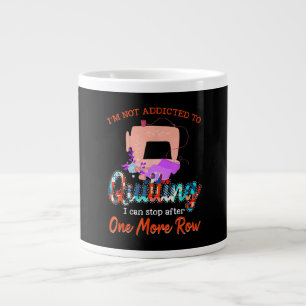 Quilter Im Not Addicted To Quilting Gift Giant Coffee Mug